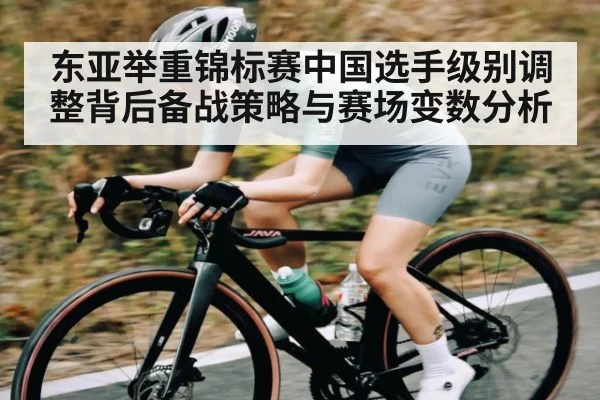 东亚举重锦标赛中国选手级别调整背后备战策略与赛场变数分析