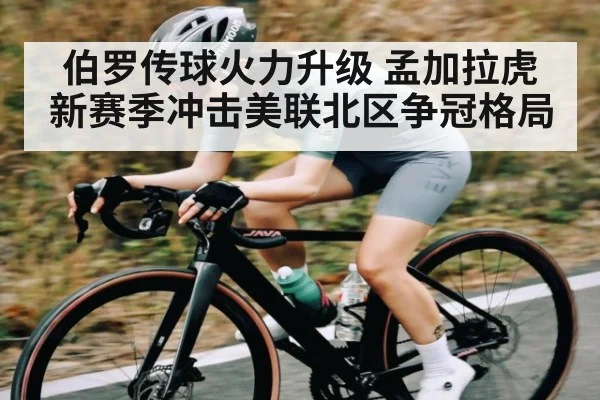 伯罗传球火力升级 孟加拉虎新赛季冲击美联北区争冠格局